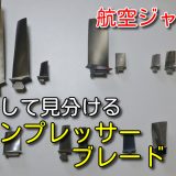 【航空ジャンク入門 ⑨】コンプレッサーブレードの種類と形状！